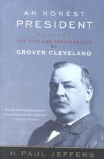 An Honest President : The Life and Presidencies of Grover Cleveland （1ST）