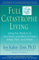 Full Catastrophe Living : Using the Wisdom of Your Body and Mind to Face Stress, Pain, and Illness （Reprint）
