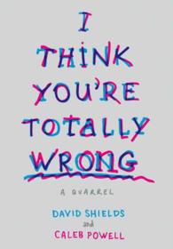 I Think You're Totally Wrong : A Quarrel
