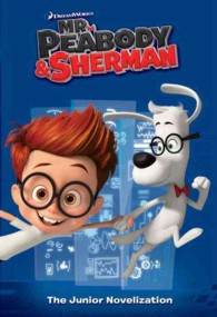 Mr. Peabody & Sherman : The Junior Novelization (Junior Novelization)