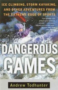 Dangerous Games : Ice Climbing, Storm Kayaking, and Other Adventures from the Extreme Edge Ofsports （Reprint）