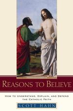 Reasons to Believe : How to Understand, Explain, and Defend the Catholic Faith