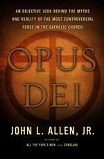 Opus Dei : An Objective Look Behind the Myths and Reality of the Most Controversial Force in the Catholic Church