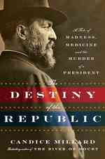 Destiny of the Republic : A Tale of Madness, Medicine and the Murder of a President （1ST）