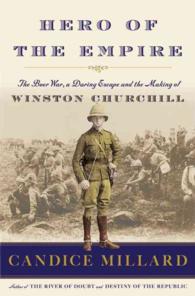 Hero of the Empire : The Boer War, a Daring Escape, and the Making of Winston Churchill