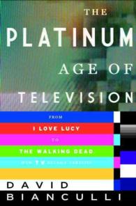 The Platinum Age of Television : From I Love Lucy to the Walking Dead，