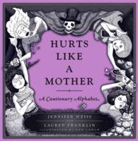 Hurts Like a Mother : A Cautionary Alphabet
