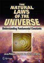 The Natural Laws of the Universe : Understanding Fundamental Constants (Springer Praxis Books.  Popular Astronomy)