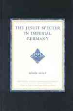 The Jesuit Specter in Imperial Germany (Studies in Central European Histories)