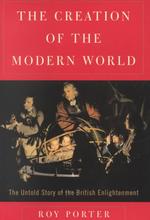The Creation of the Modern World : The Untold Story of the British Enlightenment
