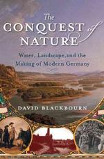 The Conquest of Nature : Water, Landscape, and the Making of Modern Germany