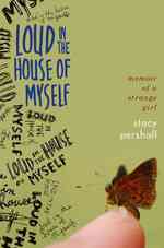 Loud in the House of Myself : Memoir of a Strange Girl
