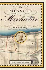 The Measure of Manhattan : The Tumultuous Career and Surprising Legacy of John Randel, Jr., Cartographer, Surveyor, Inventor （1ST）