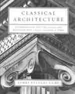 Classical Architecture : An Introduction to Its Vocabulary and Essentials, with a Select Glossary of Terms （Reissue）