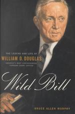 Wild Bill : The Legend and Life of William O. Douglas