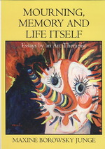Mourning, Memory and Life Itself : Essays by an Art Therapist