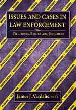 Issues and Cases in Law Enforcement : Decisions, Ethics and Judgment