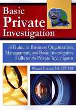 Basic Private Investigation : A Guide to Business Organization, Management, and Basic Investigative Skills for the Private Investigator