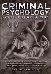 Criminal Psychology : Nature, Nurture, Culture: a Textbook and Practical Reference Guide for Students and Working Professionals in the Fields of Law E