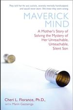 Maverick Mind : A Mother's Story of Solving the Mystery of Her Unreachable, Unteachable, Silent Son