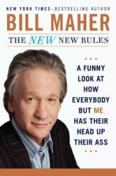 The New New Rules : A Funny Look at How Everybody but Me Has Their Head Up Their Ass