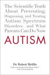 Autism : The Scientific Truth about Preventing, Diagnosing, and Treating Autism Spectrum Disorders--and What Parents Can Do Now