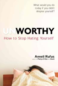 Unworthy : How to Stop Hating Yourself