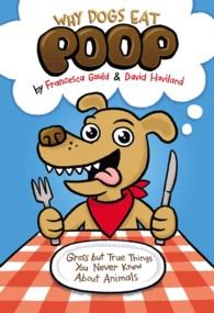 Why Dogs Eat Poop : Gross but True Things You Never Knew about Animals （Abridged）
