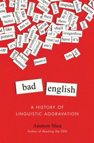 Bad English : A History of Linguistic Aggravation