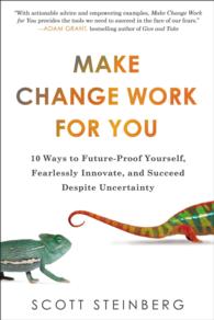 Make Change Work for You : 10 Ways to Future-Proof Yourself, Fearlessly Innovate, and Succeed Despite Uncertainty （Reprint）