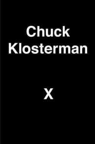 Chuck Klosterman X : A Highly Specific, Defiantly Incomplete History of the Early 21st Century