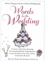 Words for the Wedding : Creative Ideas for Choosing and Using Hundreds of Quotations to Personalize Your Vows, Toasts, Invitations, & More