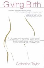 Giving Birth : A Journey into the World of Mothers and Midwives