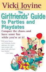 The Girlfriends' Guide to Parties and Playdates : Conquer the Chaos...and Have Some Fun While You're at It! （1ST）