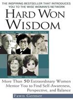 Hard Won Wisdom : More than 50 Extraordinary Women Mentor You to Find Self-Awareness, Perspective, and Balance （Reprint）