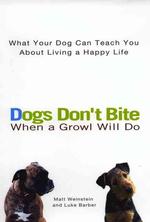 Dogs Don't Bite When a Growl Will Do : What Your Dog Can Teach You about Living a Happy Life （1ST）