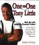 One on One with Tony Little : A Complete 28-Day Body Sculpting and Weight Loss Program