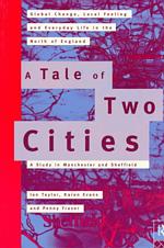 A Tale of Two Cities : Global Change, Local Feeling and Everyday Life in the North of England : a Study in Manchester and Sheffield (International Lib