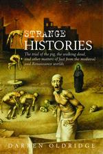 Strange Histories: the Trial of the Pig, the Walking Dead, and Other Matters of Fact From the Medieval and Renaissance Worlds （Revised ed.）