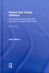 Nature and Young Children : Encouraging Creative Play and Learning in Natural Environments （2 Revised）