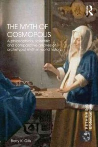 The Myth of Cosmopolis : A Philosophical, Scientific and Comparative Analysis of Archetypal Myth in World History (Rethinking Globalizations)