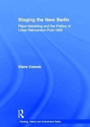 Staging the New Berlin : Place Marketing and the Politics of Urban Reinvention Post-1989 (Planning, History and Environment Series)
