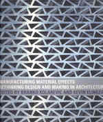 Manufacturing Material Effects : Rethinking Design and Making in Architecture （1ST）