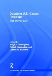 Debating U.S.-Cuban Relations : Shall We Play Ball? (Contemporary Inter-american Relations)