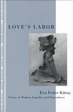 Love's Labor: Essays on Women, Equality, and Dependency