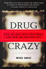 Drug Crazy: How We Got Into This Mess and How We Can Get Out Gray, Mike