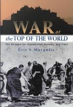 War at the Top of the World: The Struggle for Afghanistan, Kashmir and Tibet