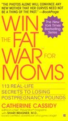 Win the Fat War for Moms : 113 Real-Life Secrets to Losing Postpregnancy Pounds