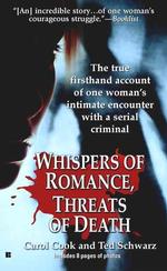 Whispers of Romance, Threats of Death : One Woman's Treacherous Ordeal with a Savage, Seductive, Unstoppable Serial Criminal--A True Story