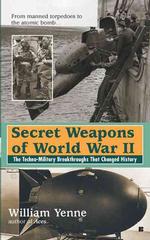 Secret Weapons of World War II : The Techno-Military Breakthroughs That Changed History